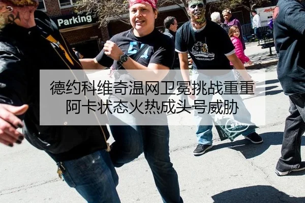 德约科维奇温网卫冕挑战重重 阿卡状态火热成头号威胁